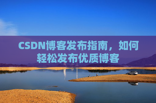 CSDN博客发布指南，如何轻松发布优质博客